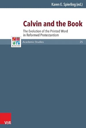 Calvin and the Book The Evolution of the Printed Word in Reformed Protestantism