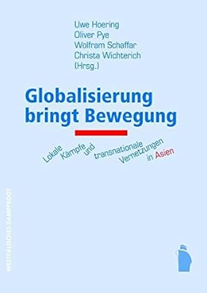 Globalisierung bringt Bewegung : Lokale Kämpfe und transnationale Vernetzungen in Asien.