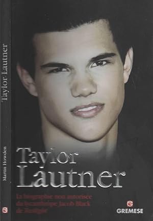 Seller image for Taylor Lautner : La Biographie Non Autorise Du Lycanthrope Jacob Black De Tw. for sale by LiBooks