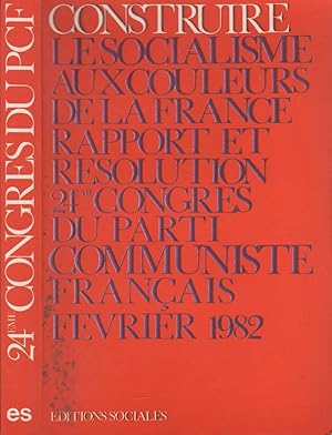 Seller image for Construire le socialisme aux couleurs de la France : Rapport et rsolution - 24me congrs du parti communiste franais, fvrier 1982 for sale by LiBooks