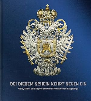 Bild des Verkufers fr Bei diesem Schein kehrt Segen ein - Gold, Silber und Kupfer aus dem Slowakischen Erzgebirge zum Verkauf von Verlag Beier & Beran