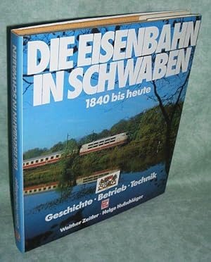 Die Eisenbahn in Schwaben. Geschichte, Betrieb, Technik ; 1840 bis heute.