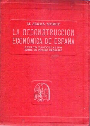 LA RECONSTRUCCION ECONOMICA DE ESPAÑA. Ensayo especulativo sobre un futuro probable. (Firmado por...