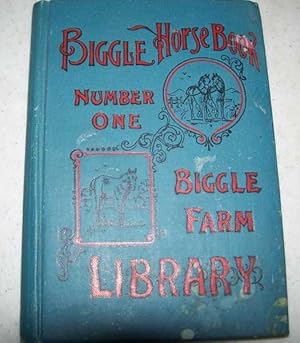 Seller image for Biggle Horse Book: A Concise and Practical Treatise on the Horse, Adapted to the Needs of Farmers and Others Who Have Kindly Regard for This Noble Servitor of Man for sale by Easy Chair Books