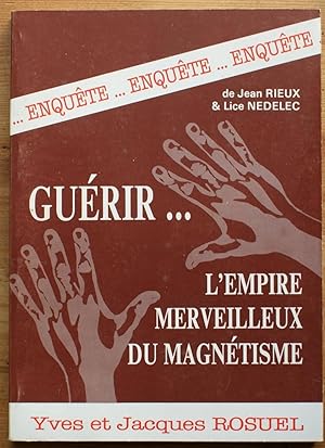 Guérir . L'empire merveilleux du magnétisme