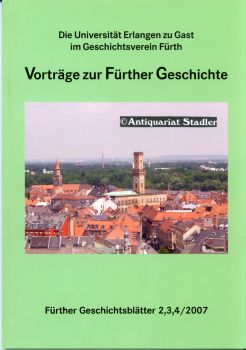 Seller image for Die Universitt Erlangen zu Gast im Geschichtsverein Frth. Vortrge zur Frther Geschichte. (= Frther Geschichtsbltter 2, 3 und 4/ 2007). for sale by Antiquariat im Kloster