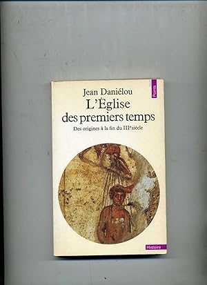 LÉGLISE DES PREMIERS TEMPS .DES ORIGINES A LA FIN DU III° SIÈCLE