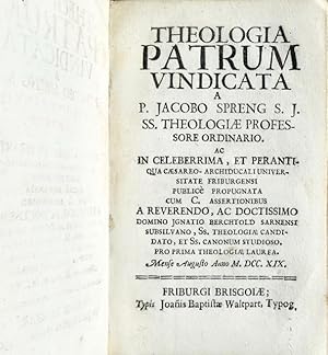 Theologia Patrum Vindicata a P. Jacobo Spreng S.J. SS. Theologiae Professore ordinario. Ac in cel...