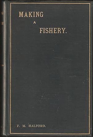 Seller image for MAKING A FISHERY. By Frederic M. Halford ("Detached Badger" of "The Field"). First edition. for sale by Coch-y-Bonddu Books Ltd