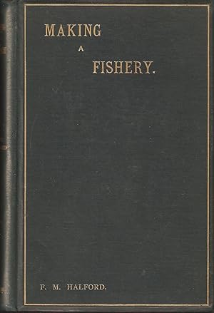 Image du vendeur pour MAKING A FISHERY. By Frederic M. Halford ("Detached Badger" of "The Field"). First edition. mis en vente par Coch-y-Bonddu Books Ltd