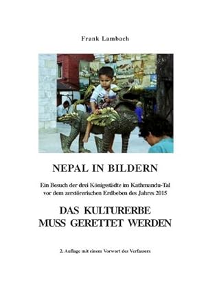 Bild des Verkufers fr NEPAL IN BILDERN - DAS KULTURERBE MUSS GERETTET WERDEN : Ein Besuch der drei Knigsstdte im Kathmandu-Tal vor dem zerstrerischen Erdbeben des Jahres 2015 zum Verkauf von AHA-BUCH GmbH