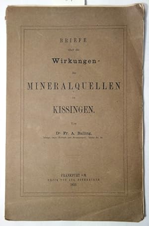 Briefe über die Wirkungen der Mineralquellen zu Kissingen. Von Dr. Fr. A. Balling, königl. bayr. ...