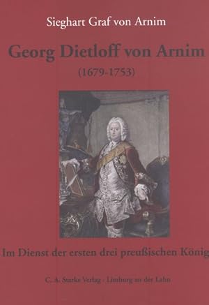 Bild des Verkufers fr Georg Dietloff von Arnim (1679-1753): Im Dienst der ersten drei preuischen Knige zum Verkauf von Antiquariat Armebooks