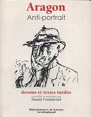 Aragon, anti-portrait. Dessins et textes inédits recueillis et présentés par Hamid Foulavind