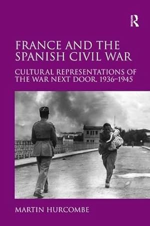 Image du vendeur pour France and the Spanish Civil War: Cultural Representations of the War Next Door, 1936-1945. mis en vente par Westsider Rare & Used Books Inc.