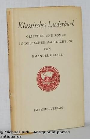 Klassisches Liederbuch - Griechen und Römer. In deutscher Nachbildung von Emanuel Geibel.