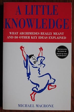 Image du vendeur pour A Little Knowledge: What Archimedes Really Meant and 80 Other Key Ideas Explained mis en vente par C L Hawley (PBFA)