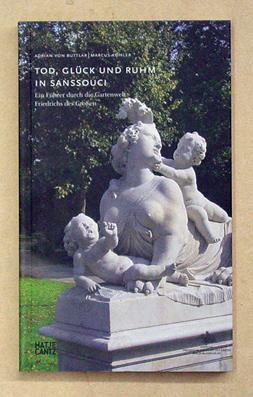 Tod, Glück und Ruhm in Sanssouci. Ein Führer durch die Gartenwelt Friedrichs des Grossen.