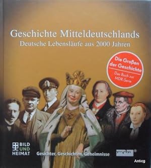 Bild des Verkufers fr Geschichte Mitteldeutschlands. Deutsche Lebenslufe aus 2000 Jahren. Gesichter, Geschichten, Geheimnisse. zum Verkauf von Antiquariat Gntheroth