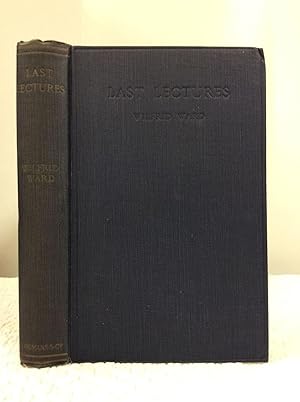 LAST LECTURES BY WILFRID WARD, BEING THE LOWELL LECTURES, 1914 AND THREE LECTURES DELIVERED AT TH...