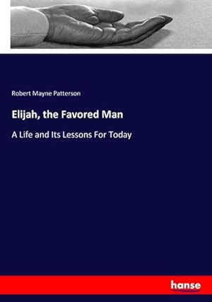Seller image for Elijah, the Favored Man : A Life and Its Lessons For Today for sale by AHA-BUCH GmbH