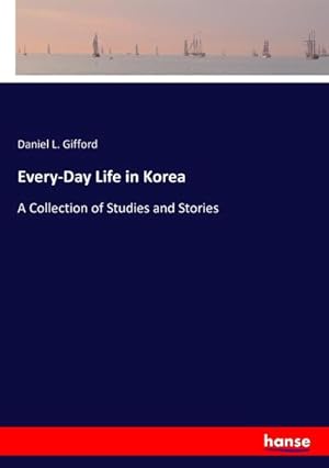 Immagine del venditore per Every-Day Life in Korea : A Collection of Studies and Stories venduto da AHA-BUCH GmbH