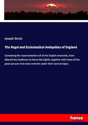 Bild des Verkufers fr The Regal and Ecclesiastical Antiquities of England : Containing the representations of all the English monarchs, from Edward the Confessor to Henry the Eighth, together with many of the great persons that were eminent under their several reigns zum Verkauf von AHA-BUCH GmbH