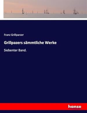 Imagen del vendedor de Grillpazers smmtliche Werke : Siebenter Band. a la venta por AHA-BUCH GmbH