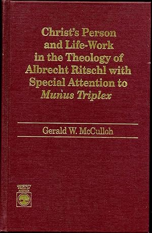 CHRIST'S PERSON AND LIFE-WORK IN THE THEOLOGY OF ALBRECHT RITSCHL WITH SPECIAL ATTENTION TO MUNUS...