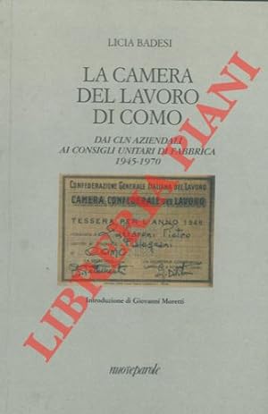 La Camera del Lavoro di Como. Dai CLN aziendali ai consigli unitari di fabbrica 1945-1970.