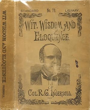 Seller image for Wit, Wisdom and Eloquence of Col. R. G. Ingersoll for sale by Back of Beyond Books
