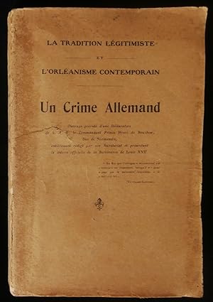 Seller image for LA TRADITION LEGITIMISTE ET L'ORLEANISME CONTEMPORAIN : UN CRIME ALLEMAND, ouvrage prcd d'une Dclaration de S.A.R. le Commandant Prince Henri de Bourbon, Duc de Normandie, entirement rdig par son Secrtariat et prsentant la thorie officielle de la Survivance de LOUIS XVII. for sale by Librairie Franck LAUNAI