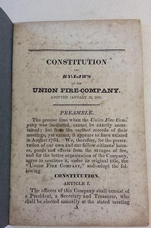 CONSTITUTION AND BY-LAWS OF THE UNION FIRE-COMPANY. ADOPTED JANUARY 26, 1836.