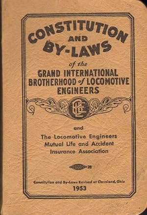 Seller image for CONSTITUTION AND BYLAWS OF THE GRAND INTERNATIONAL BROTHERHOOD OF LOCOMOTIVE ENGINEERS And the Locomotive Engineers Mutual Life and Accident Insurance Association for sale by The Avocado Pit