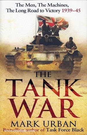 The Tank War. The Men, the Machines and the long Road to Victory