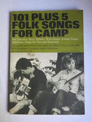 101 Plus 5 Folk Songs for Camp : Sea Shanties, Story Ballads, Work Songs, Animal Songs, Spiritual...