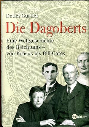 Bild des Verkufers fr Die Dagoberts. Eine Weltgeschichte des Reichtums   von Krsus bis Bill Gates. zum Verkauf von Antiquariat am Flughafen