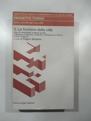 Progetto Torino. Sette ricerche per una citta'. 2. le frontiere della citta' - Casi di marginalit...