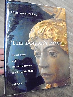 Seller image for The Donor's Image : Gerard Loyet and the votive portraits of Charles the Bold for sale by Mullen Books, ABAA