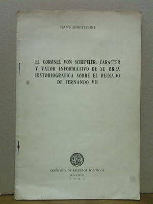 El Coronel von Schepeler. Su caracter y valor informativo de su obra historiográfica sobre el rei...