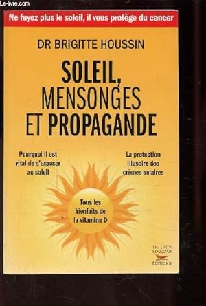 Bild des Verkufers fr SOLEIL, MENSONGES ET PROPAGANDE - Pourquoi il est vital de s'exposer au soleil - LA protection illusoire des cremes solaires / Tous les bienfaits de la Vitamine D. zum Verkauf von Le-Livre