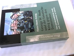 George W. Bush und der fanatische Krieg gegen den Terrorismus : eine psychoanalytische Studie zum...