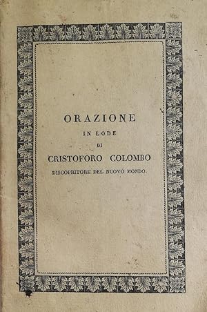 Orazione in lode di Cristoforo Colombo discopritore del Nuovo Mondo. Con note storiche ed una dis...