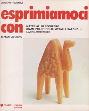 Seller image for Esprimiamoci con materiali di recupero (rami, polistirolo, metalli, sapone.) - Lavori a tuttotondo for sale by Studio Bibliografico di M.B.