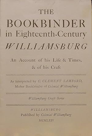 Seller image for THE BOOKBINDER IN EIGHTEENTH-CENTURY WILLIAMSBURG. AN ACCOUNT OF HIS LIFE AND TIMES, AND OF HIS CRAFT. for sale by Legacy Books