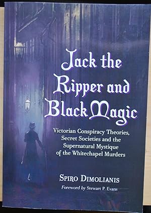 Jack the Ripper and Black Magic. Victorian conspiracy theories, secret societies and the supernat...