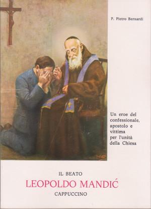 Il Beato Leopoldo Mandic Cappuccino - Un eroe del confessionale, apostolo e vittima per l'unità d...