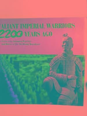 Seller image for Valiant Imperial warriors 2200 years ago: Terra-cotta armoured warriors and horses of Qin Shi Huang Mausoleum for sale by Cotswold Internet Books
