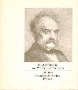 150. Geburtstag von Werner von Siemens / 100 Jahre dynamoelektrisches Prinzip hrsg. vom der Sieme...