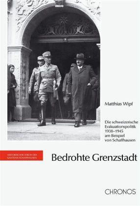 Bedrohte Grenzregion - Die schweizerische Evakuationspolitik 1938-1945 am Beispiel von Schaffhausen